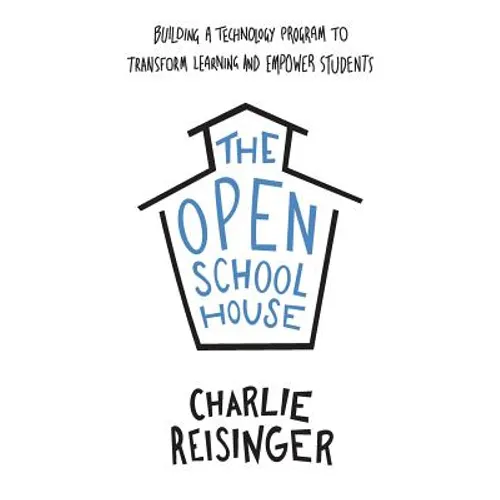 The Open Schoolhouse: Building a Technology Program to Transform Learning and Empower Students