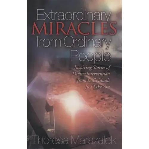 Extraordinary Miracles in the Lives of Ordinary People: Inspiring Stories of Divine Intervention