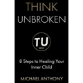 Think Unbroken: 8 Steps to Healing Your Inner Child