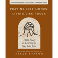 Praying Like Monks, Living Like Fools Bible Study Guide Plus Streaming Video: A Bible Study on Learning to Pray Like Jesus