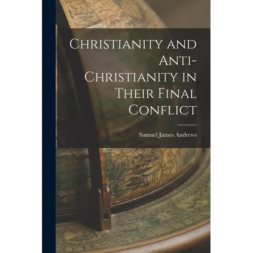Christianity and Anti-Christianity in Their Final Conflict