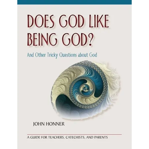 Does God Like Being God?: And Other Tricky Questions about God