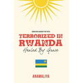 Terrorized in Rwanda: Healed by Grace