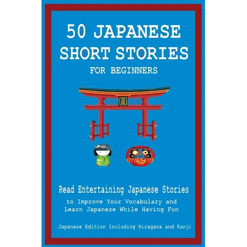 50 Japanese Short Stories for Beginners Read Entertaining Japanese Stories to Improve Your Vocabulary and Learn Japanese While Having Fun