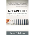 A Secret Life: Enduring and Triumphing Over OCD: Obsessive Compulsive Disorder