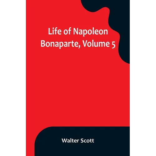 Life of Napoleon Bonaparte, Volume 5