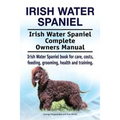 Irish Water Spaniel. Irish Water Spaniel Complete Owners Manual. Irish Water Spaniel book for care, costs, feeding, grooming, health and training.