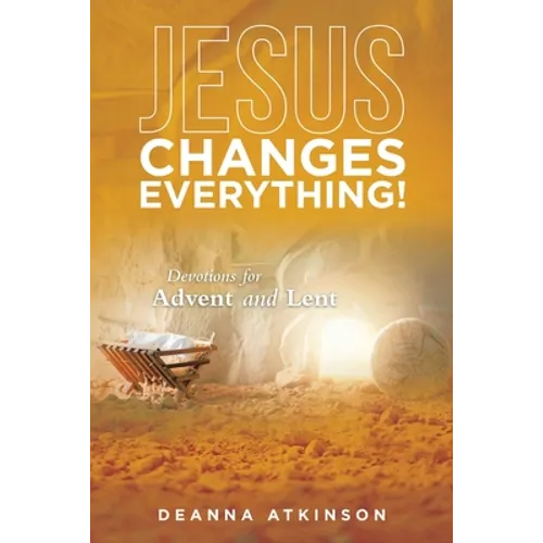 Jesus Changes Everything!: Devotions for Advent and Lent