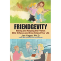 Friendgevity: Making and Keeping the friends Who Enhance and Even Extend Your Life