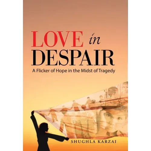 Love in Despair: A Flicker of Hope in the Midst of Tragedy: Children Orphaned by the War in Afghanistan