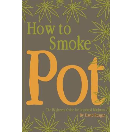 How to Smoke Pot: The Beginners Guide for Legalized Marijuana