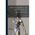 Institutiones, or Institutes of Roman Law