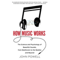 How Music Works: The Science and Psychology of Beautiful Sounds, from Beethoven to the Beatles and Beyond [With CD (Audio)]