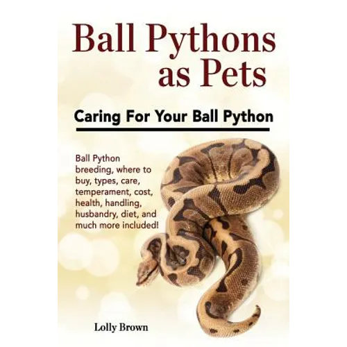 Ball Pythons as Pets: Ball Python breeding, where to buy, types, care, temperament, cost, health, handling, husbandry, diet, and much more i