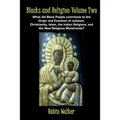 Blacks and Religion Volume Two: What did Black People contribute to the Origin and Evolution of Judaism, Christianity, Islam, the Indian Religions, an