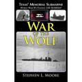 War of the Wolf: Texas' Memorial Submarine: World War II's Famous USS Seawolf