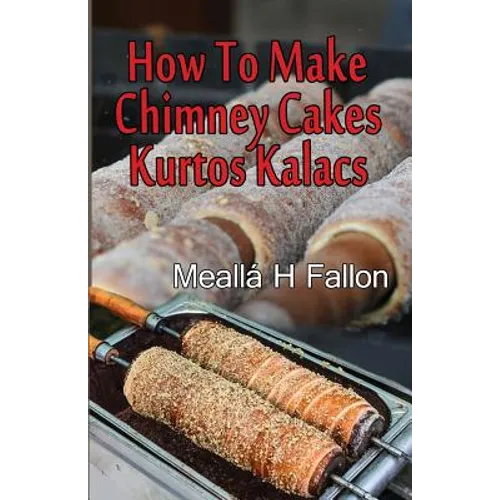 How To Make Chimney Cakes: Kurtos Kalacs