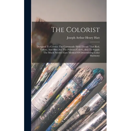 The Colorist: Designed To Correct The Commonly Held Theory That Red, Yellow, And Blue Are The Primary Colors, And To Supply The Much