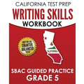 CALIFORNIA TEST PREP Writing Skills Workbook SBAC Guided Practice Grade 5: Preparation for the Smarter Balanced ELA Tests
