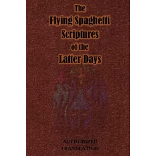 The Flying Spaghetti Scriptures of the Latter Days: Authorized Translation