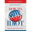 How to Vote for an Idiot: Who You Are Is How You Vote