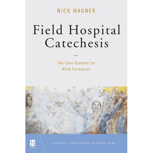 Field Hospital Catechesis: The Core Content for Rcia Formation