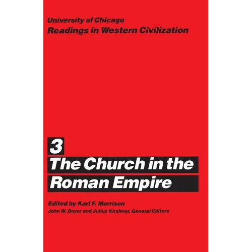 University of Chicago Readings in Western Civilization, Volume 3: The Church in the Roman Empire Volume 3