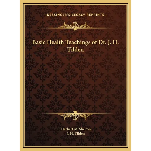 Basic Health Teachings of Dr. J. H. Tilden