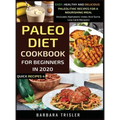 Paleo Diet Cookbook For Beginners In 2020: Easy, Healthy And Delicious Paleolithic Recipes For A Nourishing Meal (Includes Alphabetic Index And Some L