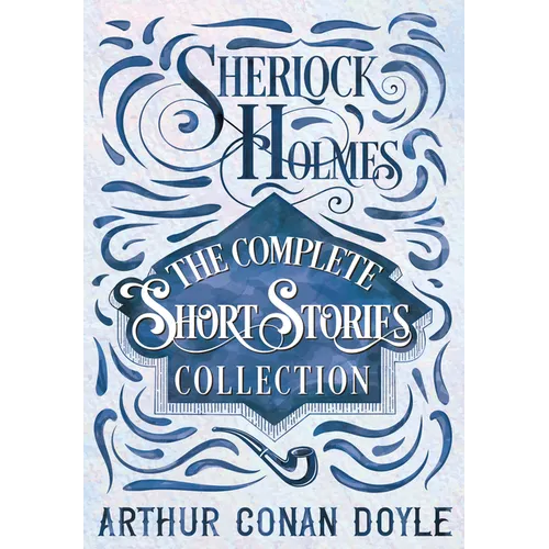 Sherlock Holmes - The Complete Short Stories Collection