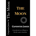 The Moon: Considered as a Planet, a World, and a Satellite