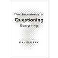 The Sacredness of Questioning Everything: Is Your God Big Enough to Be Questioned?