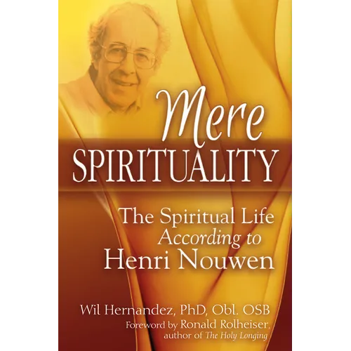 Mere Spirituality: The Spiritual Life According to Henri Nouwen