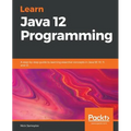 Learn Java 12 Programming: A step-by-step guide to learning essential concepts in Java SE 10, 11, and 12