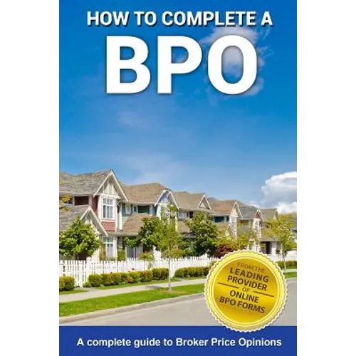 How To Complete A BPO: A Complete Guide To Broker Price Opinions