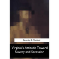 Virginia's Attitude Toward Slavery and Secession