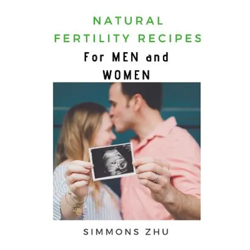 Natural Fertility Recipes: For Men and Women