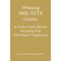 Winning SBIR/STTR Grants: A Twelve-Week Plan for Preparing Your NIH Phase II Application