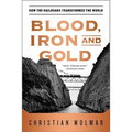 Blood, Iron, and Gold: How the Railroads Transformed the World