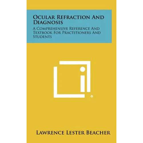 Ocular Refraction and Diagnosis: A Comprehensive Reference and Textbook for Practitioners and Students
