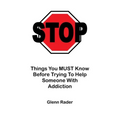 STOP - Things You MUST Know Before Trying To Help Someone With Addiction