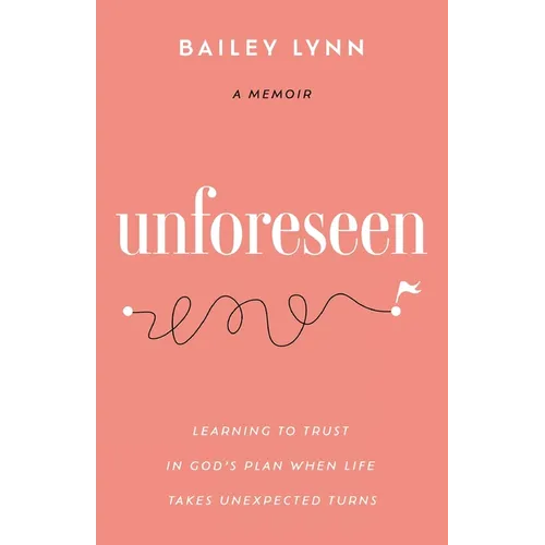 Unforeseen: Learning to Trust in God's Plan When Life Takes Unexpected Turns
