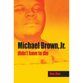 Michael Brown, Jr. Didn't Have to Die