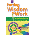 Putting Wisdom to Work: Practical Mindfulness for Maximal Living 2nd Ed.