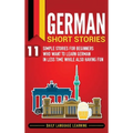 German Short Stories: 11 Simple Stories for Beginners Who Want to Learn German in Less Time While Also Having Fun