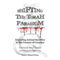 Shifting the Torah Paradigm: Exploring Animal Sacrifice in the Context of Creation - a Defense for Biblical Veganism