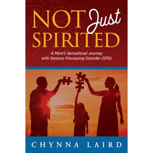 Not Just Spirited: A Mom's Sensational Journey with Sensory Processing Disorder (SPD)
