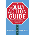 The Bully Action Guide: How to Help Your Child and Get Your School to Listen