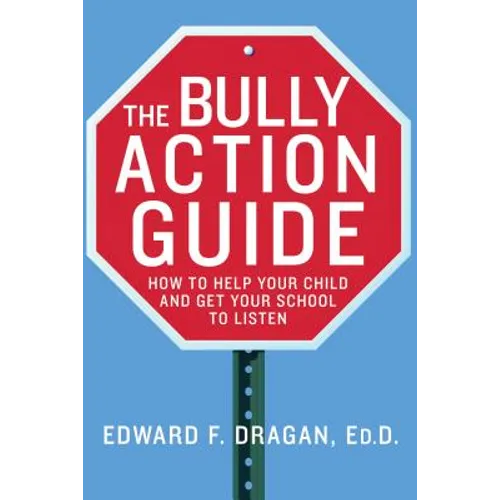 The Bully Action Guide: How to Help Your Child and Get Your School to Listen