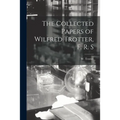 The Collected Papers of Wilfred Trotter, F. R. S